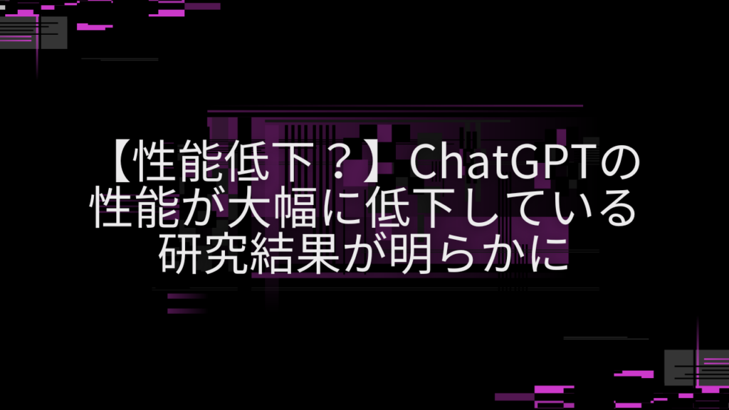 【性能低下?】ChatGPTの性能が大幅に低下している研究結果が明らかに