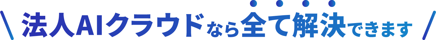 法人AIクラウドなら全て解決できます