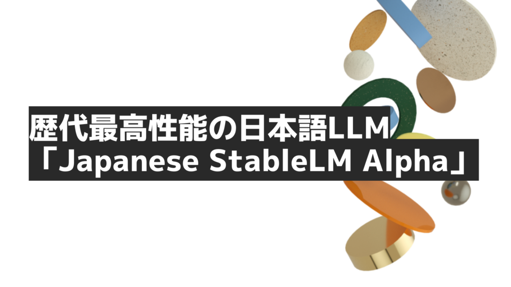 【歴代最高性能】Stability AI、日本語LLM「Japanese StableLM Alpha」を公開!