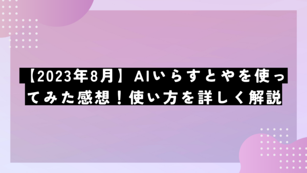 【2023年8月】AIいらすとやを使ってみた感想！使い方を詳しく解説