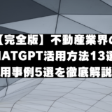 【完全版】不動産業界のChatGPT活用方法13選と活用事例5選を徹底解説！