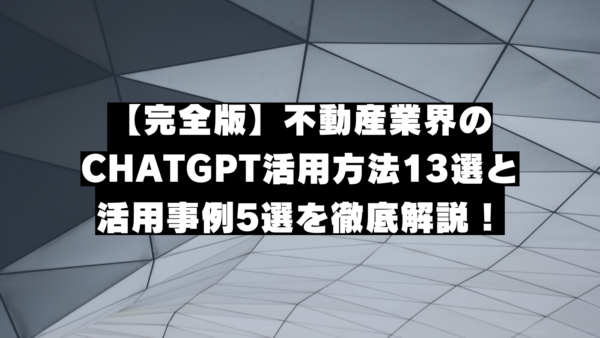 【完全版】不動産業界のChatGPT活用方法13選と活用事例5選を徹底解説！