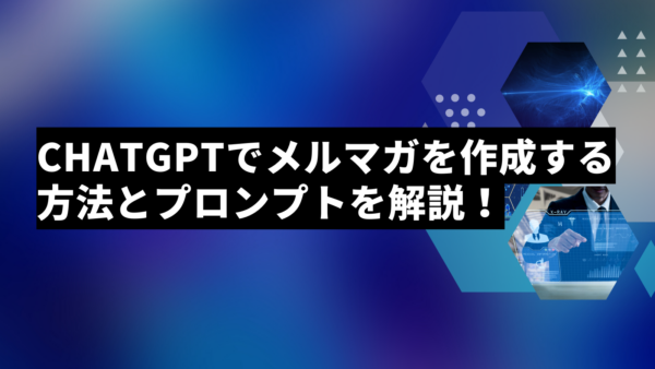 ChatGPTでメルマガを作成する方法とプロンプトを解説！