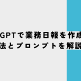 ChatGPTで業務日報を作成する方法とプロンプトを解説！