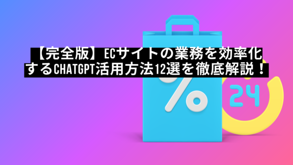 【完全版】ECサイトの業務を効率化するChatGPT活用方法12選を徹底解説！