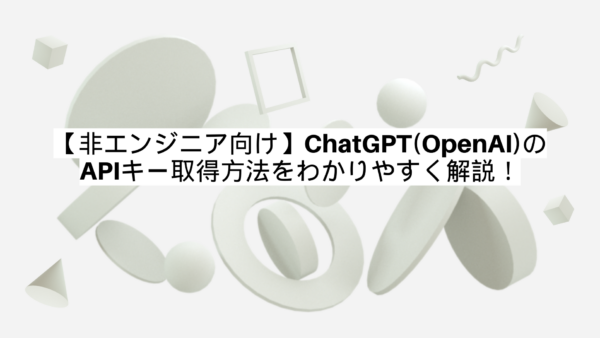 【非エンジニア向け】ChatGPT(OpenAI)のAPIキー取得方法をわかりやすく解説！