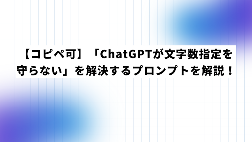 【コピペ可】「ChatGPTが文字数指定を守らない」を解決するプロンプトを解説！