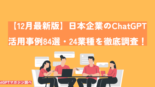 【12月最新版】ChatGPTを導入した日本企業の活用事例84選・24業種を徹底調査！