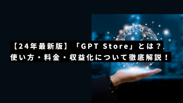 【24年最新版】「GPT Store」とは？使い方・料金・収益化について徹底解説！