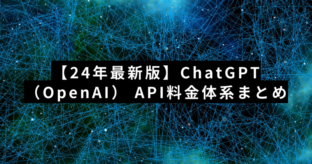 【24年最新版】ChatGPT（OpenAI）のAPI料金体系まとめ