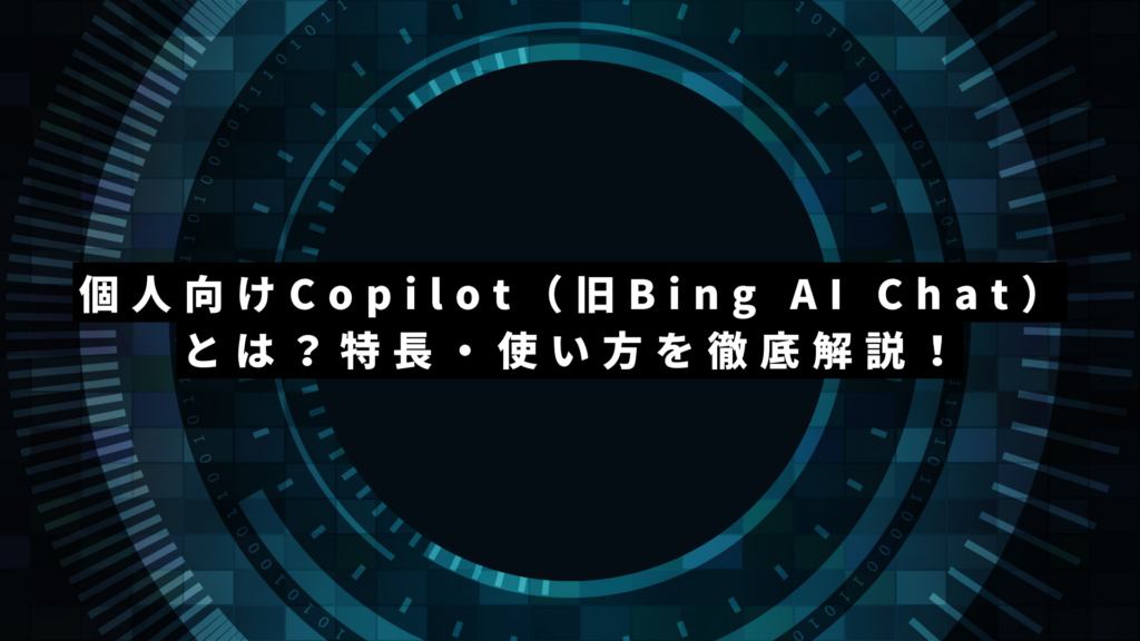 個人向けCopilot(旧Bing AI Chat)とは?特長・使い方・ChatGPTとの違いを徹底解説!