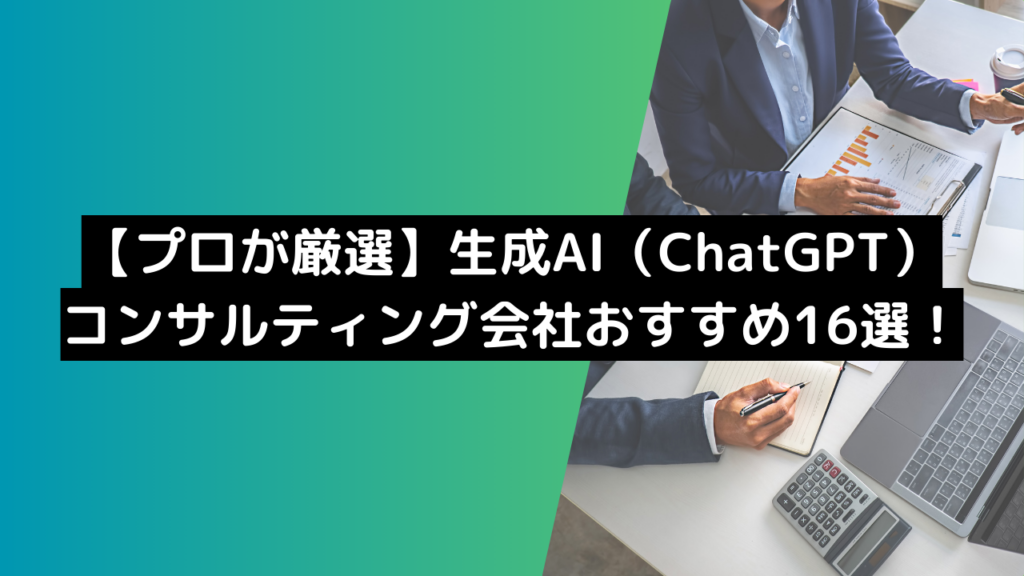 【プロが厳選】生成AI(ChatGPT)コンサルティング会社のおすすめ16選を紹介!