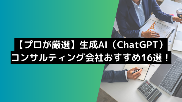 【プロが厳選】生成AI（ChatGPT）コンサルティング会社のおすすめ16選を紹介！